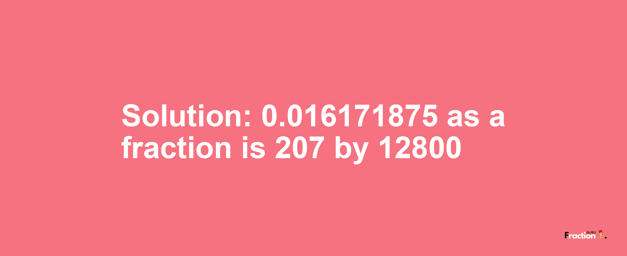 Solution:0.016171875 as a fraction is 207/12800